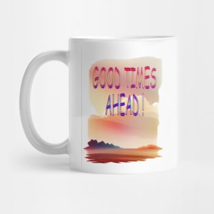 GOOD TIMES AHEAD Mug
